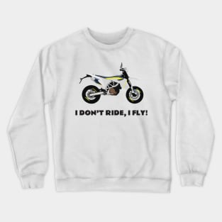 I don't ride, I fly! Husqvarna 701 Motobike Crewneck Sweatshirt
